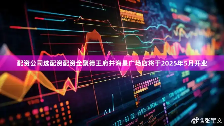 配资公司选配资配资全聚德王府井海垦广场店将于2025年5月开业
