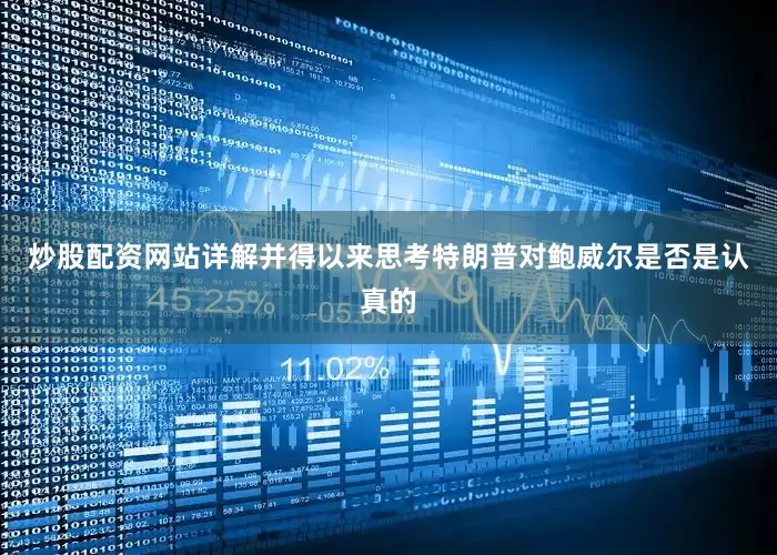 炒股配资网站详解并得以来思考特朗普对鲍威尔是否是认真的