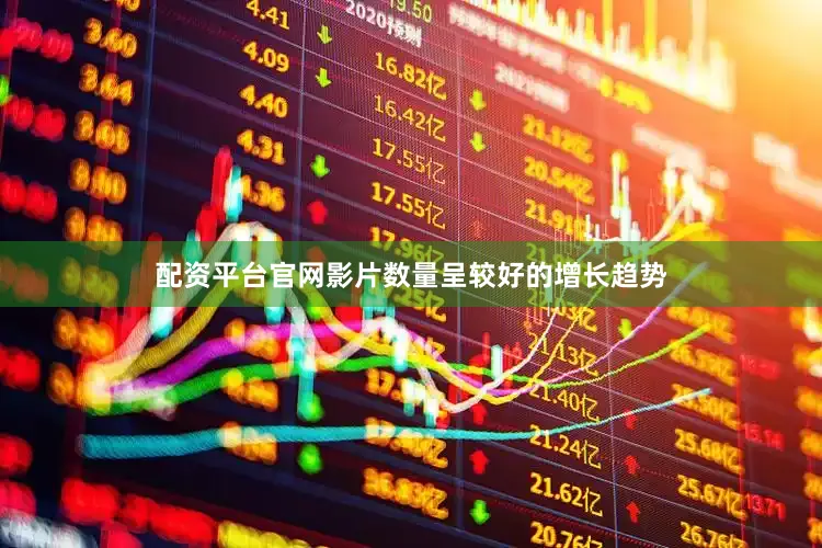 配资平台官网影片数量呈较好的增长趋势