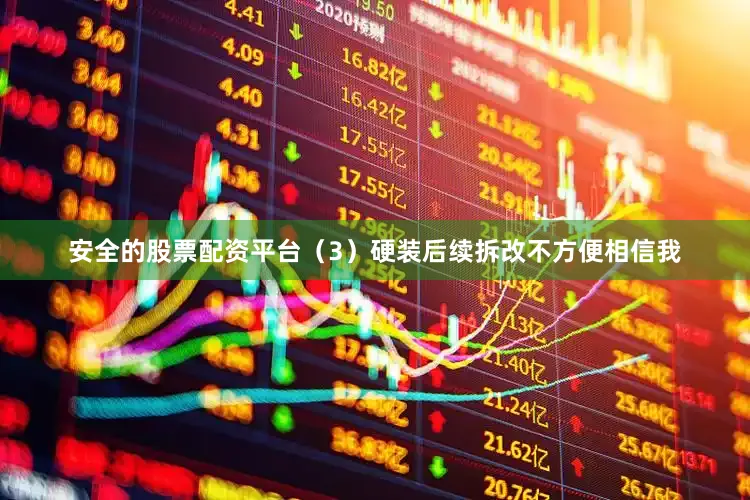 安全的股票配资平台（3）硬装后续拆改不方便相信我