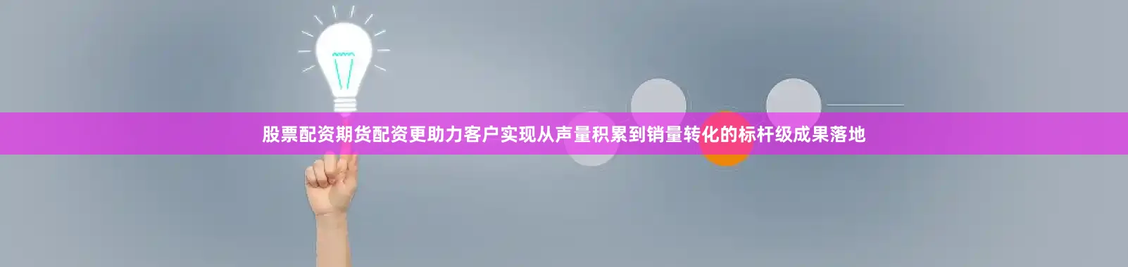 股票配资期货配资更助力客户实现从声量积累到销量转化的标杆级成果落地