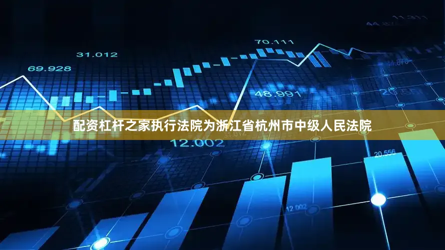 配资杠杆之家执行法院为浙江省杭州市中级人民法院