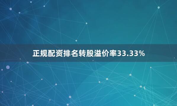 正规配资排名转股溢价率33.33%