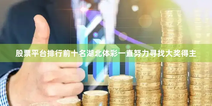 股票平台排行前十名湖北体彩一直努力寻找大奖得主